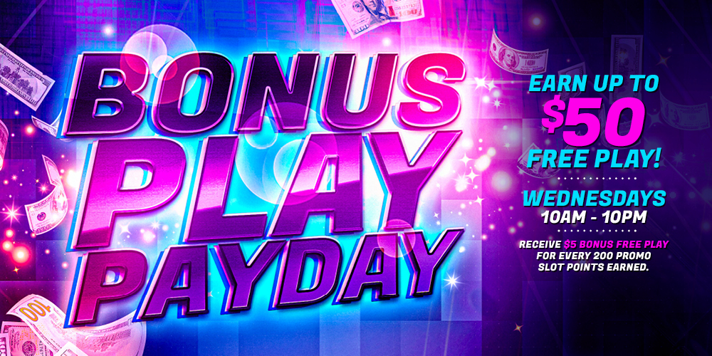 BONUS PLAY PAYDAY - Earn up to $50 Free Play each Wednesday!