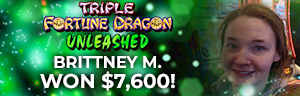 Brittney M. won $7,600 playing Triple Fortune Dragon Unleashed at Quil Ceda Creek Casino!