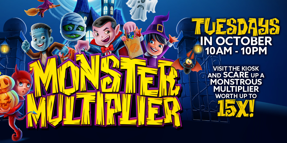 Scare up a monster multiplier up to 15X every Tuesday!