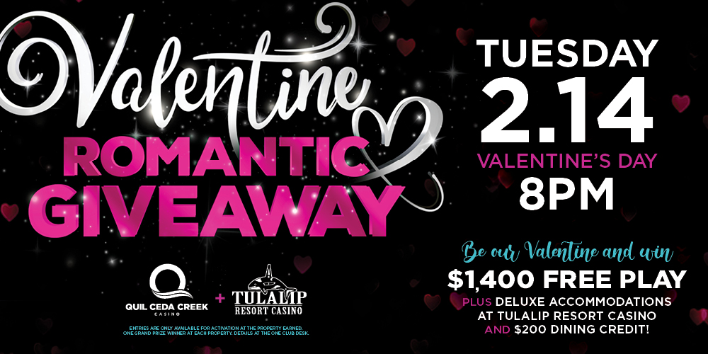 Quil Ceda Creek Casino Valentine Romantic Giveaway promotion, Tuesday, February 14th, Noon - 8PM. Be our valentine and win $1,400 Free Play plus deluxe accommodations at Tulalip Resort Casino and $200 dining credit!